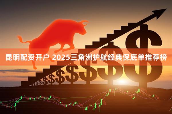 昆明配资开户 2025三角洲护航经典保底单推荐榜
